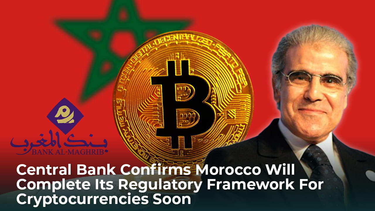 Central Bank Confirms Morocco Will Complete Its Regulatory Framework For  Cryptocurrencies Soon | Cca123 on Binance Square