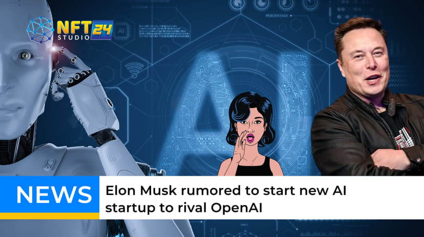 Elon Musk rumored to start new AI startup to rival OpenAI | NFTStudio24