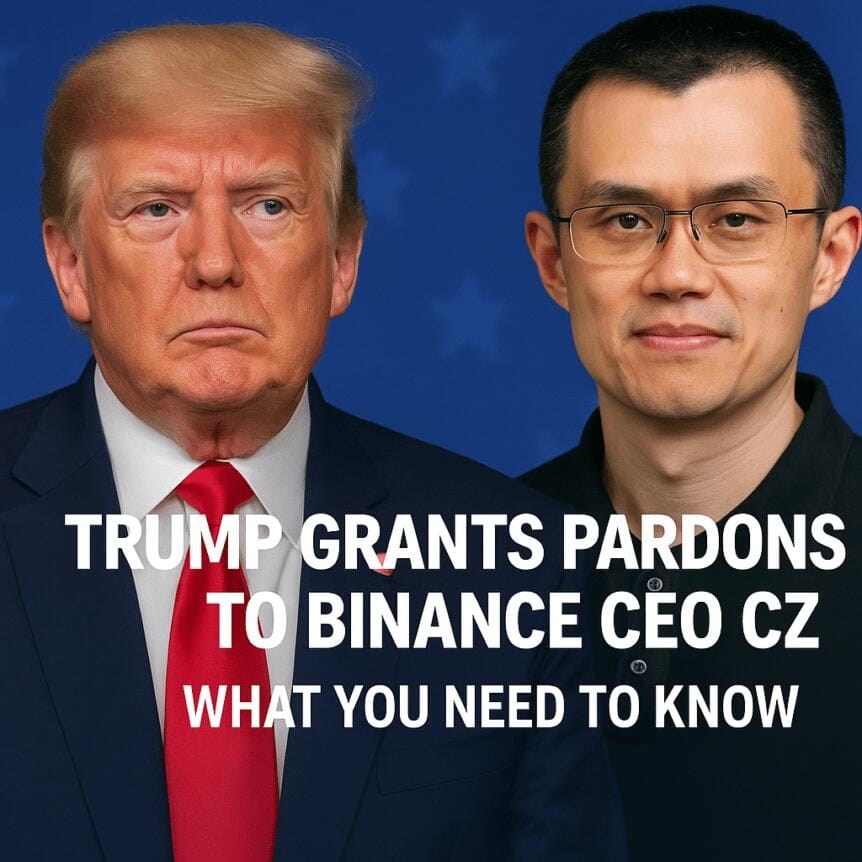 Trump Grants Pardons To Binance Ceo Cz — What You Need To Know