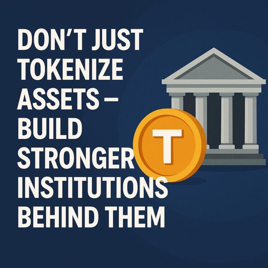 Don't Just Tokenize Assets – Build Stronger Institutions Behind Them