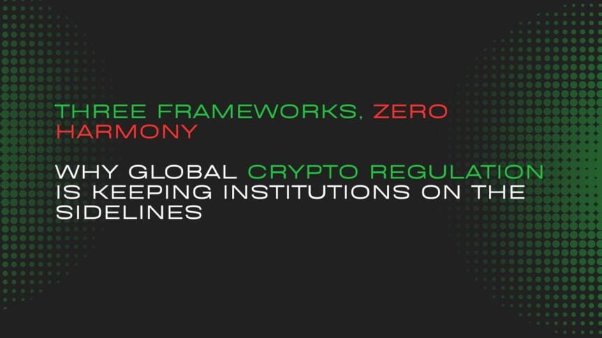 Three Frameworks, Zero Harmony: Why Global Crypto Regulation Is Keeping Institutions On The Sidelines