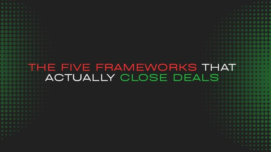 The Five Frameworks That Actually Close Deals