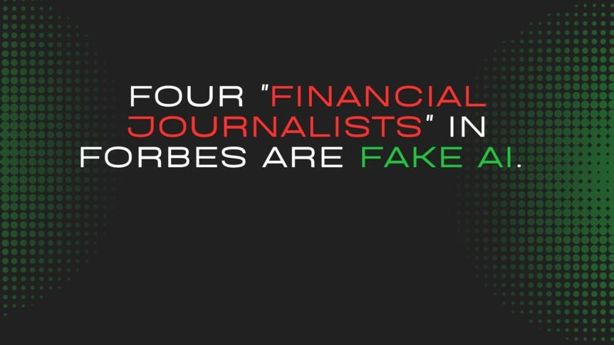 Four "financial Journalists" In Forbes Are Fake Ai. This Is Why Decentralized Journalism Matters Now.