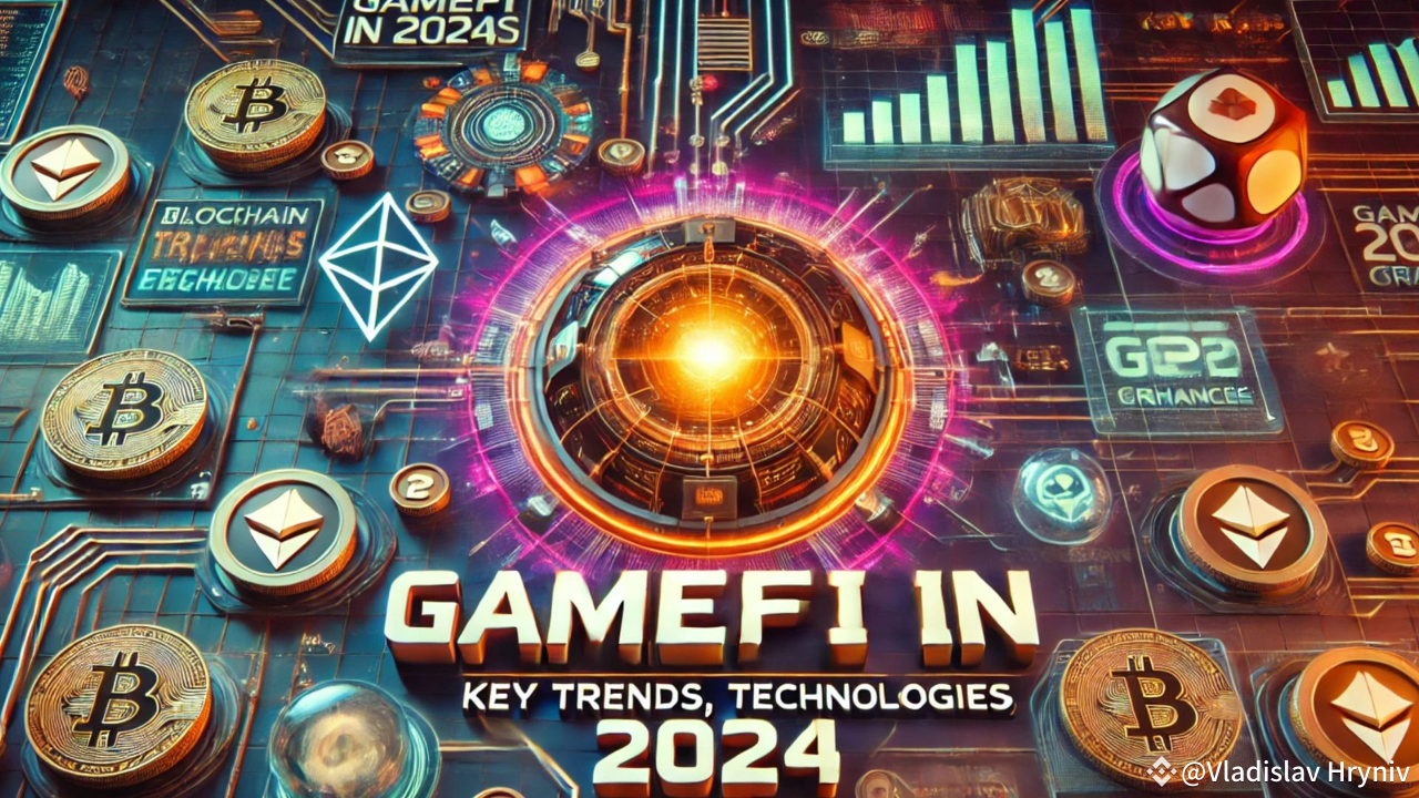 GameFi in 2024: Key Trends, Technologies, and Market Growth | Vlad Anderson  on Binance Square
