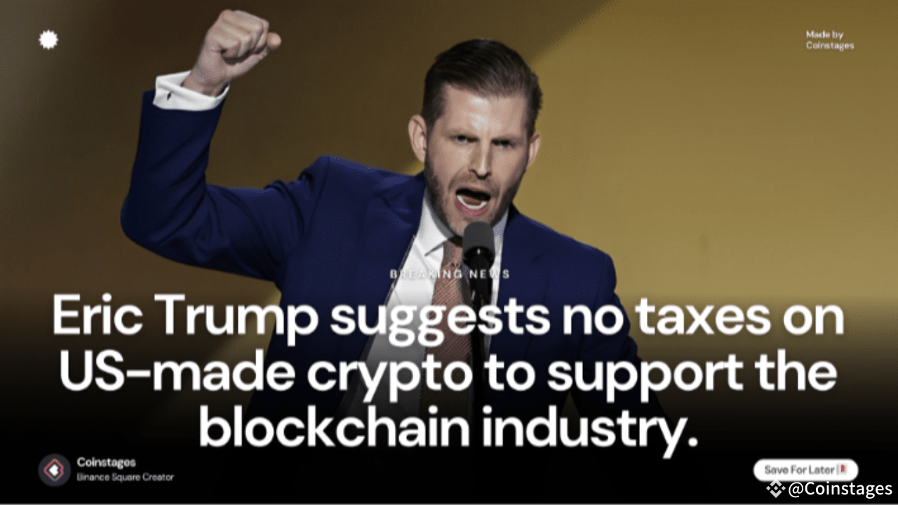 Eric Trump Teases Zero Taxes on Made-in-USA Crypto, Aims to Boost American  Blockchain Industry | Coinstages on Binance Square
