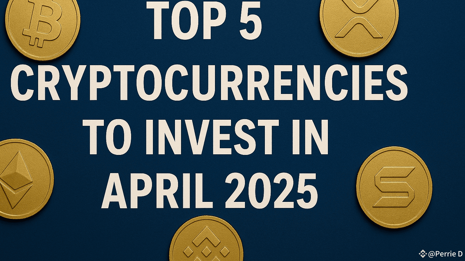 Top 5 Cryptocurrencies to Invest in April 2025 | Perrie D on Binance Square