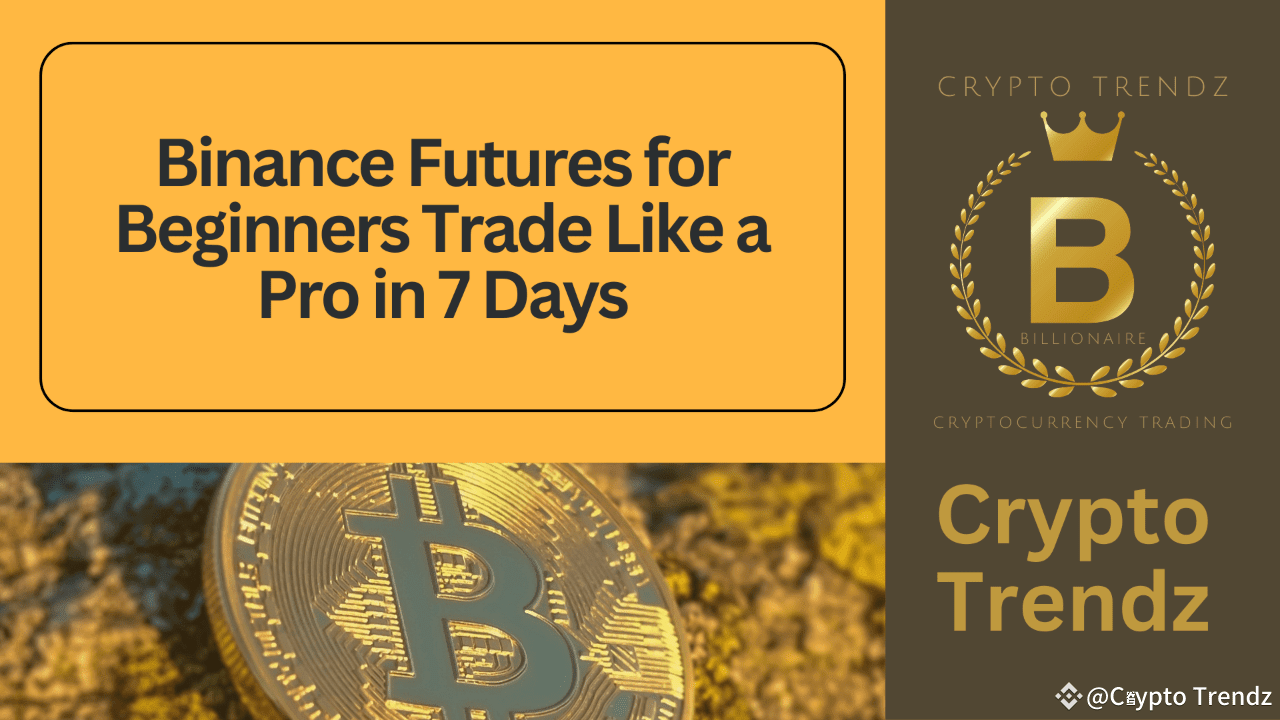 Binance Futures for Beginners Trade Like a Pro in 7 Days | Crypto Trendz on  Binance Square